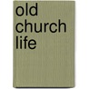 Old Church Life by Authors Various