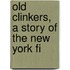 Old Clinkers, A Story Of The New York Fi
