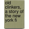 Old Clinkers, A Story Of The New York Fi door Harvey Jerrold O'higgins