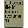 Old Court Life In France (Volume 1) by Frances Elliot