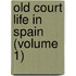 Old Court Life In Spain (Volume 1)