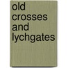Old Crosses And Lychgates by Aymer Vallance