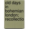 Old Days In Bohemian London; Recollectio door Clement Scott