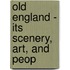 Old England - Its Scenery, Art, And Peop