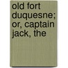 Old Fort Duquesne; Or, Captain Jack, The by Charles McKnight