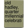 Old Hadley, Quarter Millennial Celebrati by Hadley