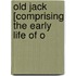 Old Jack [Comprising The Early Life Of O