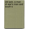 Old Jack, A Man Of-War's Man And South-S by William Henry Kingston