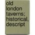 Old London Taverns; Historical, Descript