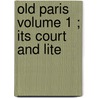 Old Paris  Volume 1 ; Its Court And Lite by Elliot Jackson