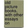 Old Picture Books, With Other Essays On by Pollard