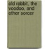 Old Rabbit, The Voodoo, And Other Sorcer