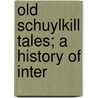 Old Schuylkill Tales; A History Of Inter door Ella Zerbey Elliott