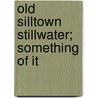 Old Silltown Stillwater; Something Of It by Burt