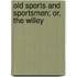 Old Sports And Sportsmen; Or, The Willey