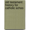 Old Testament History For Catholic Schoo door Richard Gilmour