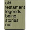 Old Testament Legends; Being Stories Out door Montague Rhodes James