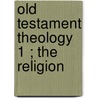 Old Testament Theology  1 ; The Religion door Hermann Schultz