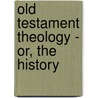 Old Testament Theology - Or, The History door Archibald Duff