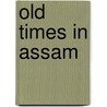 Old Times In Assam by T. Kinney