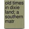 Old Times In Dixie Land; A Southern Matr by Caroline Elizabeth Merrick