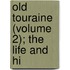 Old Touraine (Volume 2); The Life And Hi