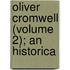 Oliver Cromwell (Volume 2); An Historica