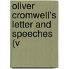 Oliver Cromwell's Letter And Speeches (V by Oliver Cromwell