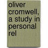 Oliver Cromwell, A Study In Personal Rel by Andrew Horton