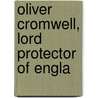 Oliver Cromwell, Lord Protector Of Engla door Thomas Nield