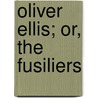 Oliver Ellis; Or, The Fusiliers door Jaytech