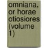 Omniana, Or Horae Otiosiores (Volume 1)