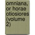 Omniana, Or Horae Otiosiores (Volume 2)