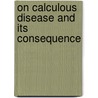 On Calculous Disease And Its Consequence by George Owen Rees