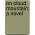 On Cloud Mountain; A Novel