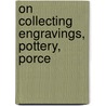 On Collecting Engravings, Pottery, Porce by Robert Elward