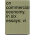 On Commercial Economy, In Six Essays; Vi