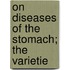 On Diseases Of The Stomach; The Varietie