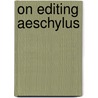 On Editing Aeschylus door Walter George Headlam