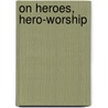On Heroes, Hero-Worship door Thomas Carlyle