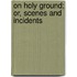 On Holy Ground; Or, Scenes And Incidents