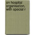 On Hospital Organisation, With Special R