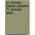 On Human Nature (Volume 7); Essays (Part