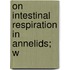 On Intestinal Respiration In Annelids; W