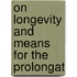 On Longevity And Means For The Prolongat