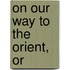 On Our Way To The Orient, Or