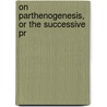 On Parthenogenesis, Or The Successive Pr by Richard Owen