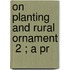 On Planting And Rural Ornament  2 ; A Pr