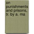 On Punishments And Prisons, Tr. By A. Ma