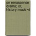 On Renascence Drama; Or, History Made Vi